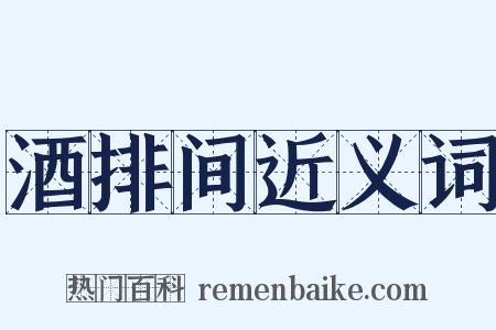 酒排间近义词是什么意思的图片